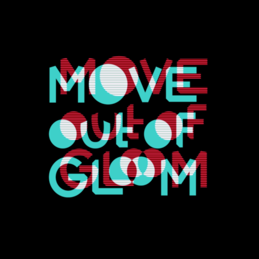 MOVE OUT OF GLOOM